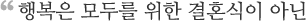 행복은 모두를 위한 결혼식이 아닌